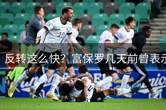 反转这么快？富保罗几天前曾表示：“相信过程”并不是什么好词