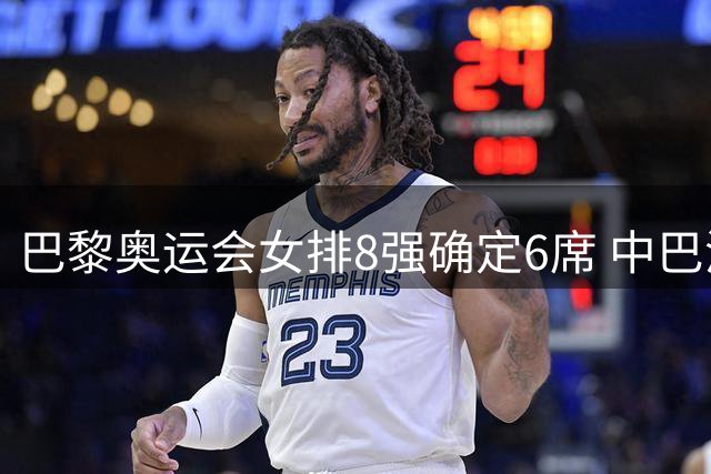 巴黎奥运会女排8强确定6席 中巴波意土塞提前出线