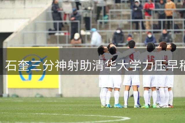 石奎三分神射助清华大学力压早稻田大学