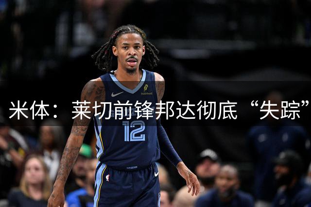 米体：莱切前锋邦达彻底“失踪”，球员最后一次现身是7月23日